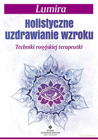 Holistyczne uzdrawianie wzroku - Lumira [KSIĄŻKA]
