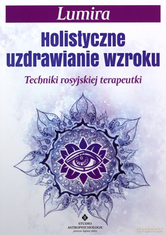 Holistyczne uzdrawianie wzroku - Lumira [KSIĄŻKA]