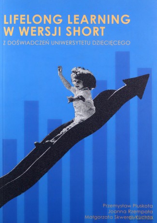 Lifelong learning w wersji short z doświadczeń Uniwersytetu Dziecięcego - Przemysław Pluskota, Joanna Rzempała [KSIĄŻKA]