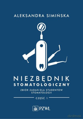 Niezbędnik stomatologiczny Zbiór zadań dla studentów stomatologii Część 1 - Aleksandra Simińska [KSIĄŻKA]