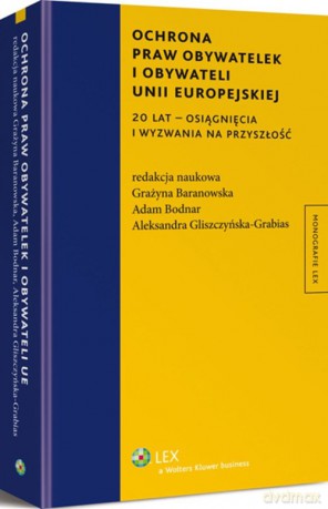 Ochrona praw obywatelek i obywateli Unii Europejskiej. 20 lat - osiągnięcia i wyzwania na przyszłość - Baranowska Grażyna, Bodnar Adam [KSIĄŻKA]