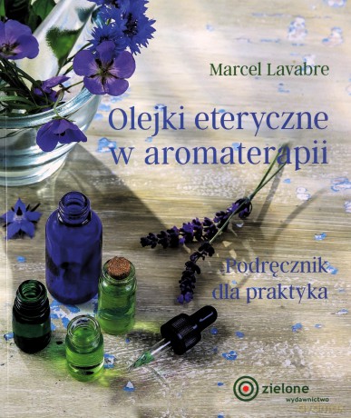 Olejki eteryczne w aromaterapii - Marcel Lavabre [KSIĄŻKA]