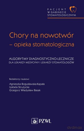 Pacjent w Gabinecie Stomatologicznym Chory na nowotwór opieka stomatologiczna. Algorytmy diagnostyczno-lecznicze - Agnieszka Bogusławska-Kapała, Izabela Strużycka [KSIĄŻKA]