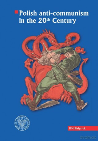 Polish anti-communism in the 20th Century [KSIĄŻKA]