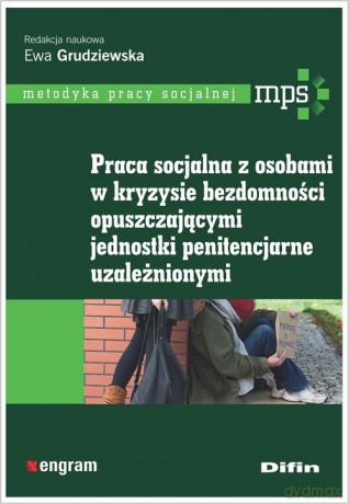 Praca socjalna z osobami w kryzysie bezdomności opuszczającymi jednostki penitencjarne uzależnionymi [KSIĄŻKA]
