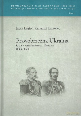 Prawobrzeżna Ukraina Czasy Annienkowa i Bezaka (1864-1868) - Jacek Legieć, Krzysztof Latawiec [KSIĄŻKA]