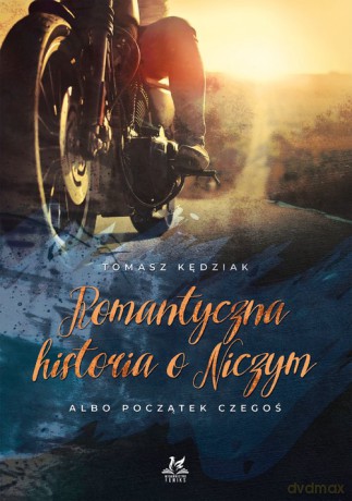 Romantyczna historia o Niczym Albo początek Czegoś - Tomasz Kędziak [KSIĄŻKA]