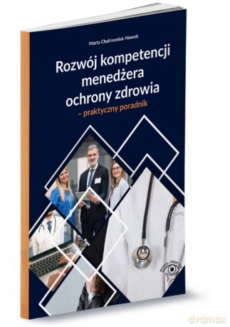 Rozwój kompetencji menedżera ochrony zdrowia - Marta Chalimoniuk-Nowak [KSIĄŻKA]