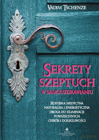 Sekrety szeptuch w samouzdrawianiu - Vadim Tschenze [KSIĄŻKA]