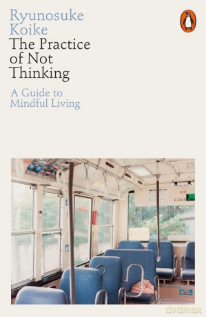 The Practice of Not Thinking - Ryunosuke Koike [KSIĄŻKA]