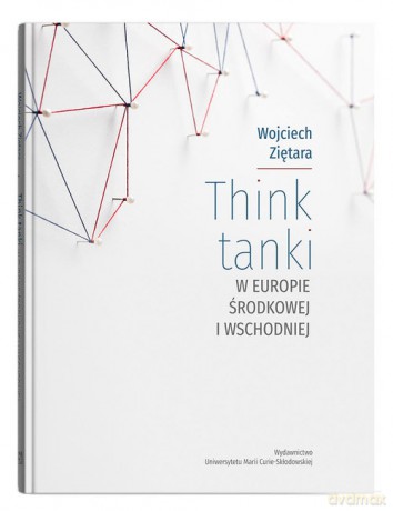 Think tanki w Europie Środkowej i Wschodniej - Wojciech Ziętara [KSIĄŻKA]