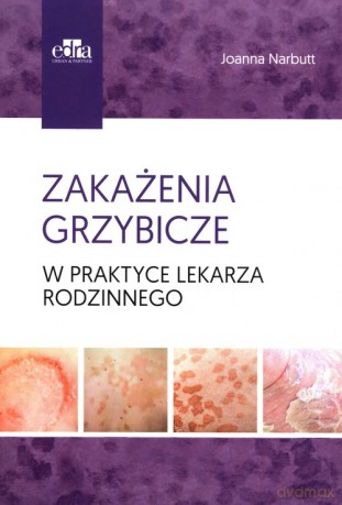Zakażenia grzybicze w praktyce lekarza rodzinnego - Joanna Narbutt [KSIĄŻKA]