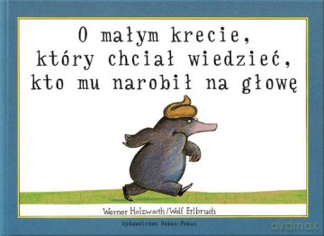 O Małym Krecie Który Chciał Wiedzieć Kto Mu Narobił Na Głowę (twarda) - Werner Holzwarth [KSIĄŻKA]