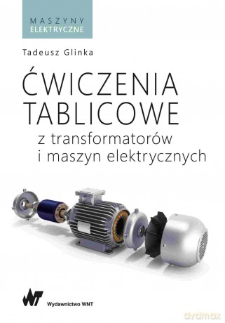Ćwiczenia tablicowe z transformatorów i maszyn elektrycznych - Tadeusz Glinka [KSIĄŻKA]
