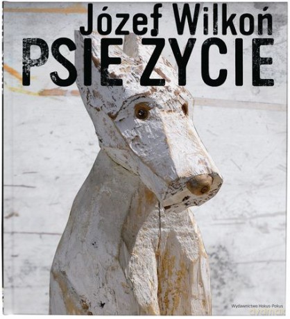 Psie Życie (twarda) - Józef Wilkoń [KSIĄŻKA]