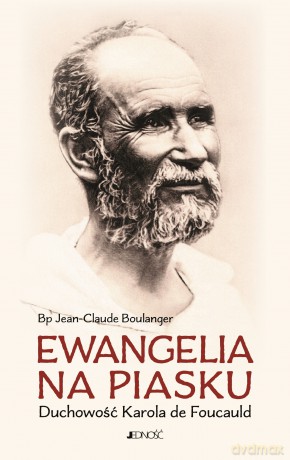 Ewangelia na piasku. Duchowość Karola de Foucauld - Jean-Claude Boulanger [KSIĄŻKA]