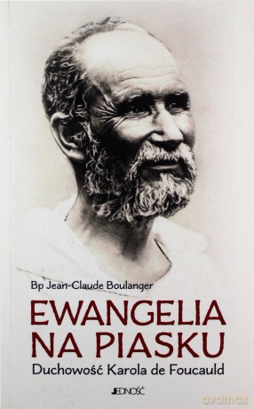 Ewangelia na piasku. Duchowość Karola de Foucauld - Jean-Claude Boulanger [KSIĄŻKA]