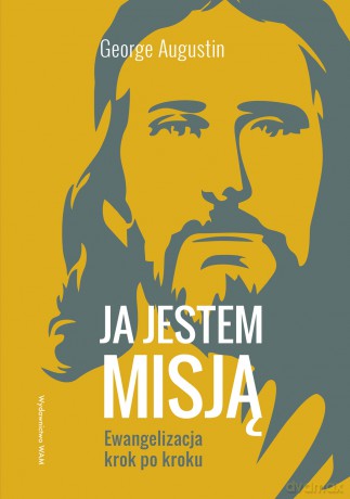 Ja jestem misją. Ewangelizacja krok po kroku - George Augustin [KSIĄŻKA]