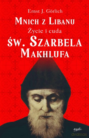 Mnich z Libanu. Życie i cuda św. Szarbela Makhlufa - Ernst Gorlich [KSIĄŻKA]