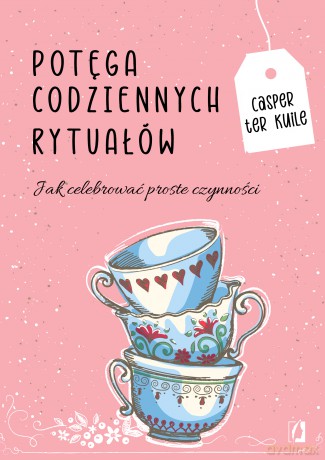 Potęga codziennych rytuałów. Jak celebrować proste czynności - Casper ter Kuile [KSIĄŻKA]