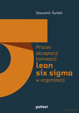 Proces akceptacji koncepcji lean six sigma w organizacji - Sławomir Świtek [KSIĄŻKA]