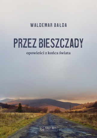 Przez Bieszczady... Opowieści z końca świata - Waldemar Bałda [KSIĄŻKA]