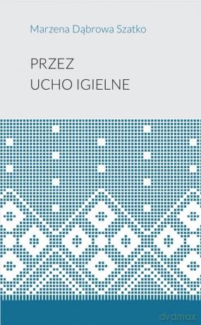 Przez ucho igielne - Marzena Dąbrowa-Szatko [KSIĄŻKA]