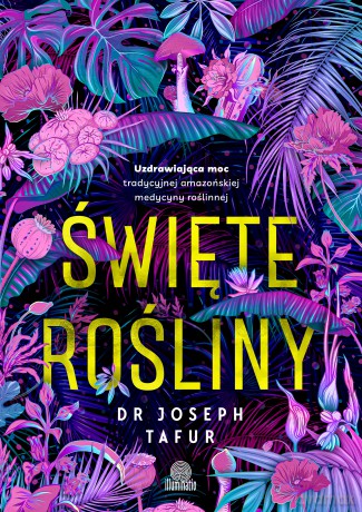 Święte rośliny. Uzdrawiająca moc tradycyjnej amazońskiej medycyny roślinnej - Joseph Tafur [KSIĄŻKA]