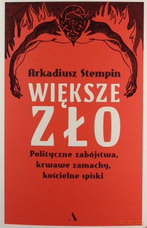 Większe zło. Polityczne zabójstwa, krwawe zamachy, kościelne spiski - Arkadiusz Stempin [KSIĄŻKA]