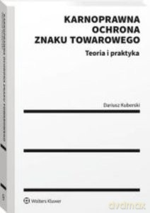 Karnoprawna ochrona znaku towarowego Teoria i praktyka - Dariusz Kuberski [KSIĄŻKA]