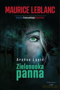 Klasyka Francuskiego Kryminału. Zielonooka panna. Arsene Lupin - Gaston Leroux [KSIĄŻKA]