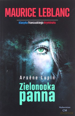 Klasyka Francuskiego Kryminału. Zielonooka panna. Arsene Lupin - Gaston Leroux [KSIĄŻKA]