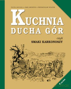 Kuchnia Ducha Gór czyli smaki Karkonoszy - Piotr Gryszel, Emul Mendyk, Przemysław Wiater [KSIĄŻKA]