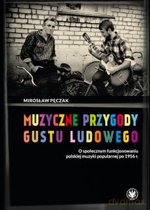 Muzyczne przygody gustu ludowego. O społecznym funkcjonowaniu polskiej muzyki popularnej po 1956 r. - Mirosław Pęczak [KSIĄŻKA]