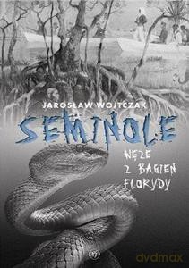 Seminole. Węże z bagien Florydy - Jarosław Wojtczak [KSIĄŻKA]