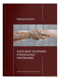 Skuteczność socjoterapii w resocjalizacji penitencjarnej - Katarzyna Korona [KSIĄŻKA]