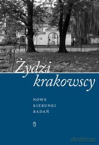 Żydzi krakowscy. Nowe kierunki badań [KSIĄŻKA]