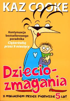Dziecio-Zmagania Z Maluchem Przez Pierwsze 5 Lat - Kaz Cooke [KSIĄŻKA]