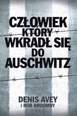 Człowiek Który Wkradł Się Do Auschwitz - Denis Avey, Rob Broomby [KSIĄŻKA]