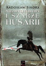 Niezwykłe Bitwy I Szarże Husarii (twarda) - Radosław Sikora [KSIĄŻKA]