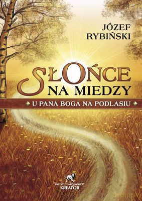 Słońce Na Miedzy U Pana Boga Na Podlasiu - Józef Rybiński [KSIĄŻKA]