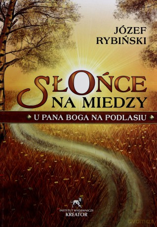 Słońce Na Miedzy U Pana Boga Na Podlasiu - Józef Rybiński [KSIĄŻKA]