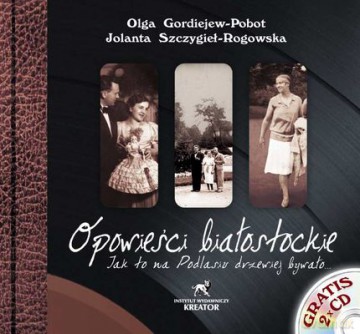 Opowieści Białostockie Jak To Na Podlasiu Drzewiej Bywało - Jolanta Szczygieł-Rogowska, Olga Gordiejew-Pobot [KSIĄŻKA]+[CD]