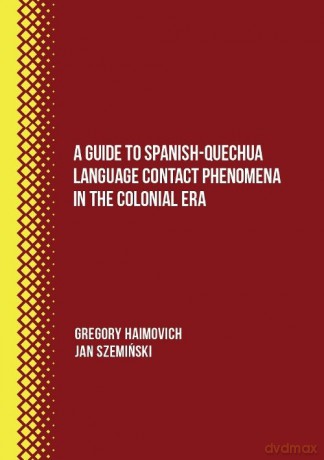 A Guide to Spanish-Quechua Language Contact Phenomena in the Colonial Era - Gregory Haimovich, Jan Szemiński [KSIĄŻKA]