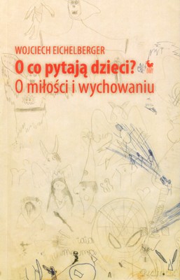 O Co Pytają Dzieci O Miłości I Wychowaniu - Wojciech Eichelber [KSIĄŻKA]
