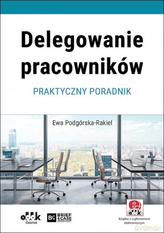 Delegowanie pracowników - Ewa Podgórska-Rakiel [KSIĄŻKA]
