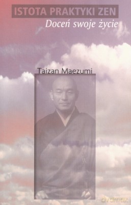 Istota Praktyki Zen, Doceń Swoje Życie - Taizan Maezumi [KSIĄŻKA]