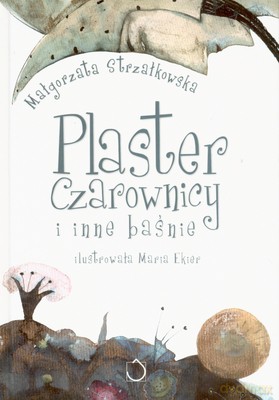 Plaster Czarownicy I Inne Baśnie - Małgorzata Strzałkowska [KSIĄŻKA]