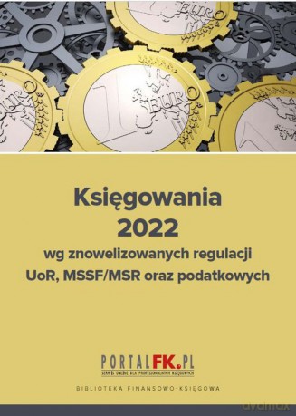 Księgowania 2022 wg znowelizowanych regulacji UOR, MSSF/MSR oraz podatkowych - Katarzyna Trzpioła [KSIĄŻKA]