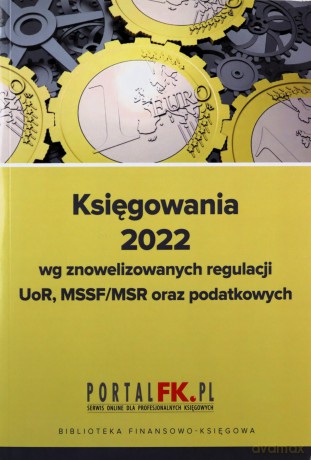 Księgowania 2022 wg znowelizowanych regulacji UOR, MSSF/MSR oraz podatkowych - Katarzyna Trzpioła [KSIĄŻKA]